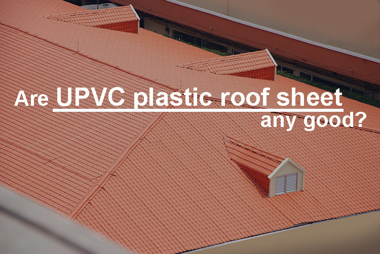 Are UPVC plastic roof sheet tiles any good?